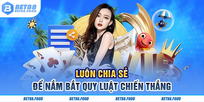 Luôn chia sẻ để nắm bắt quy luật chiến thắng