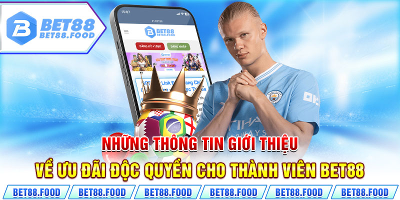 Những thông tin giới thiệu về ưu đãi độc quyền cho thành viên BET88