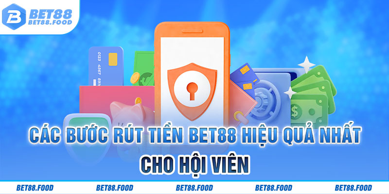 Các bước rút tiền BET88 hiệu quả nhất cho hội viên